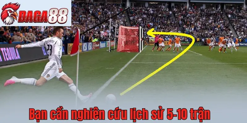 Bạn cần nghiên cứu lịch sử 5-10 trận chạm trán của hai đội