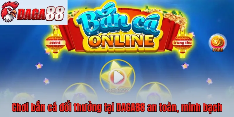 Chơi bắn cá đổi thưởng tại DAGA88 an toàn, minh bạch