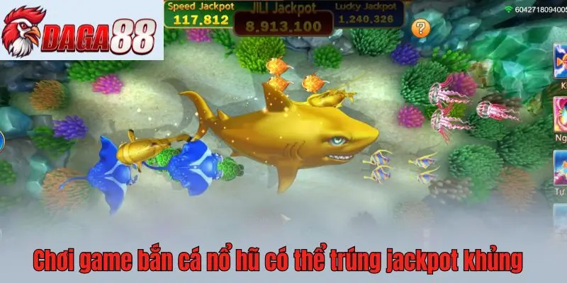 Chơi game bắn cá nổ hũ có dễ trúng jackpot không?
