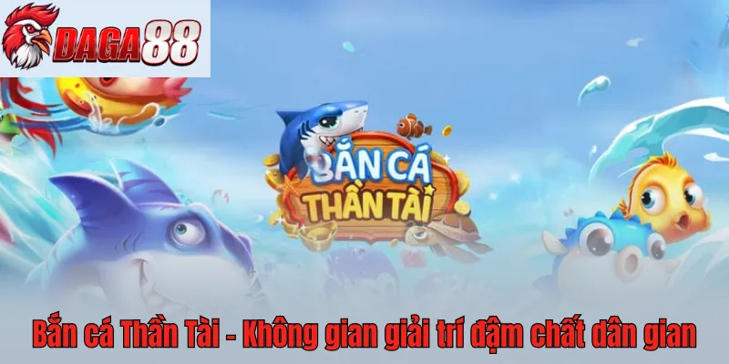 Game bắn cá Thần Tài với không gian giải trí đậm chất dân gian